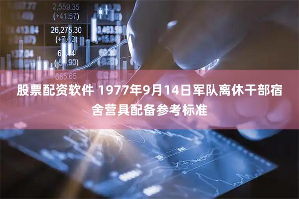 股票配资软件 1977年9月14日军队离休干部宿舍营具配备参考标准
