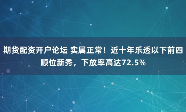 期货配资开户论坛 实属正常！近十年乐透以下前四顺位新秀，下放率高达72.5%